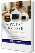 Sony DSC-RX100 VII Guida per l'utente: Semplici passaggi per gestire il tuo dispositivo in tutta sicurezza (Tech Made Simple Vol. 38)