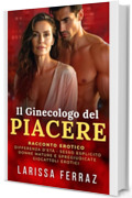 Il Ginecologo del Piacere: Racconto Erotico - Sesso Esplicito &bull; Differenza d&rsquo;Et&agrave; &bull; Amicizia Audace &bull; Piacere Anale &bull; Prima Volta (Segreti Erotici Proibiti Vol. 9)
