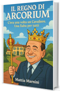 IL REGNO DI ARCORIUM : C'era una volta un Cavaliere. Una fiaba per tutti