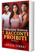Collezione Erotica - 7 Racconti Proibiti (Volume 2): Racconti Erotici &ndash; Age Gap &bull; Triadi MMF & FFM &bull; Mogli Infedeli &bull; Lussi Proibiti &bull; Desideri Senza Regole &bull; Dominazione e Sottomissione