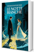 Le notti bianche: Nuova traduzione italiana, edizione integrale del libro classico di Fëdor Dostoevskij sulla solitudine e il sogno romantico (Novelaris)