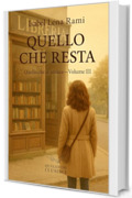 Quello che resta: Lettere mai spedite. Un amore segreto. E la domanda che attraversa il tempo: cosa resta davvero, quando tutto &egrave; finito? (Quello che ci unisce)