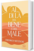 Friedrich Nietzsche – Al di là del bene e del male: Moderna traduzione italiana, edizione integrale del classico della filosofia morale e del pensiero moderno (Novelaris)