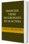 Fràncide viene incoronato re di Actina