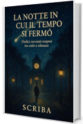 La notte in cui il tempo si ferm&ograve;: Dodici racconti sospesi tra cielo e silenzio