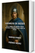 Liudolfo di Svevia: Tra le ombre dell’Impero: ascesa, alleanze e tradimenti alla corte di Ottone