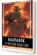 Ragnar&ouml;k &ndash; Il destino degli dei: La storia completa della creazione e della distruzione del mondo nordico