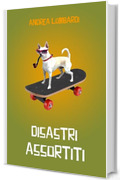 Disastri assortiti: Raccolta di racconti divertenti