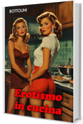 Erotismo in cucina: Raccolta di racconti hard
