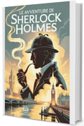Arthur Conan Doyle – Le avventure di Sherlock Holmes: Edizione moderna e integrale del classico di avventure e misteri – Ebook in italiano (Novelaris)