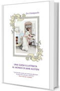 Una guida illustrata al mondo di Jane Austen (Collana di libri in italiano e in dialetto romanesco (Joe Giampaolo))