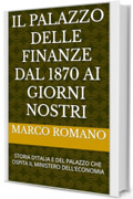 IL PALAZZO DELLE FINANZE DAL 1870 AI GIORNI NOSTRI: STORIA D&rsquo;ITALIA E DEL PALAZZO CHE OSPITA IL MINISTERO DELL&rsquo;ECONOMIA