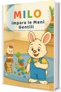 Milo impara le Mani Gentili: Un racconto sulla condivisione, i turni e il controllo degli impulsi per bambini 3&ndash;6 anni (Le piccole lezioni di Milo-)