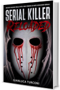 Serial killer reloaded: Nuovo viaggio nelle vite e nei crimini di noti assassini seriali (Romanzi thriller e libri True Crime di Gianluca Turconi)