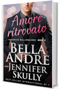 Amore ritrovato (Maverick Billionaires #9) (Maverick Billionaires - romanzi rosa italiano)