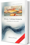 Plinio, l'ultima historia: dramma in tre atti (Il teatro di Marco Pizzi)