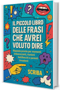 Il Piccolo Libro delle Frasi Che Avrei Voluto Dire: Risposte pronte per momenti imbarazzanti, riunioni, battibecchi e parenti invadenti.