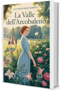 Anna dai capelli rossi 7 - La valle dell'arcobaleno: Edizione moderna e integrale del settimo romanzo della serie completa di Lucy Maud Montgomery – Ebook in italiano (Novelaris)