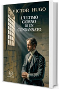 L'ultimo giorno di un condannato: Edizione moderna del classico di Victor Hugo, uno dei grandi libri della letteratura francese – Ebook in italiano (Novelaris)