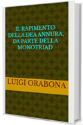Il rapimento della dea Annura, da parte della Monotriad (Storie Indimenticabili Vol. 31)