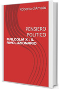MALCOLM X : IL RIVOLUZIONARIO: PENSIERO POLITICO (PRINCIPE d'AMATO Vol. 17)