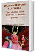 L&rsquo;epoca coloniale in Oriente: Taiwan, Corea e la Manciuria giapponesi (COLLANA DI STORIA COLONIALE)