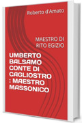 UMBERTO BALSAMO CONTE DI CAGLIOSTRO : MAESTRO MASSONICO: MAESTRO DI RITO EGIZIO (PRINCIPE d'AMATO Vol. 16)