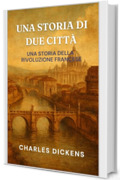 UNA STORIA DI DUE CITTÀ: UNA STORIA DELLA RIVOLUZIONE FRANCESE