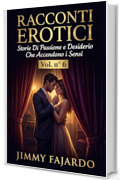 RACCONTI EROTICI: Storie Di Passione e Desiderio Che Accendono i Sensi Vol. n&deg; 6