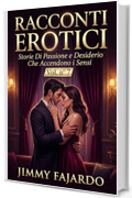 RACCONTI EROTICI: Storie Di Passione e Desiderio Che Accendono i Sensi Vol. n&deg; 7