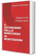 IL SATANISMO DELLA MARCHESA de MONTESPAN: Satana e le messe nere (PRINCIPE d'AMATO Vol. 18)