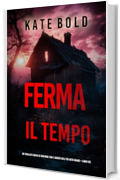 Ferma il tempo (Un thriller carico di suspense con l'agente dell'FBI Beth Drake&mdash;Libro sei) (Un thriller ricco di suspense con l'agente dell'FBI Beth Drake Vol. 6)