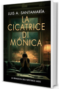 La cicatrice di Monica: La rinascita dell&rsquo;ispettrice Lago: Un romanzo poliziesco (Ispettrice M&oacute;nica Lago. Romanzo poliziesco, crimine e mistero)