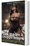 Tua madre &egrave; troppo sexy 4: Gioco sporco segreto con la madre dell&rsquo;amico: Lussuria, bugie e omicidio (La mamma dell'amica)