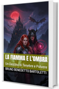 La Fiamma e l’Ombra: Un Destino di Tenebre e Polvere (Romantasy Vol. 1)