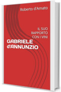 GABRIELE d'ANNUNZIO : IL SUO RAPPORTO CON I VINI (PRINCIPE d'AMATO Vol. 21)