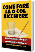 COME FARE LA O COL BICCHIERE: L&rsquo;abilit&agrave; pi&ugrave; inutile per persone straordinarie