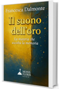 Il suono dell'oro: La materia che ascolta la memoria (Il respiro del tempo - Romanzi sulla materia, la memoria e la luce Vol. 2)