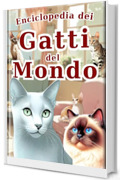 Libro illustrato dei gatti del mondo - Edizione italiana - : Enciclopedia delle Razze di Gatti Carini: Foto e Illustrazioni per Bambini (L'Enciclopedia di Tutti Vol. 1)