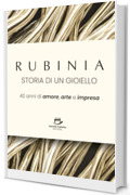 Rubinia, la storia di un gioiello: 40 anni di amore, arte e impresa. Il racconto di un brand italiano