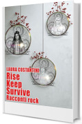 Rise. Keep. Survive.: Racconti Rock (Una storia rock)