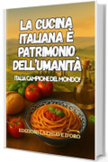 LA CUCINA ITALIANA E' PATRIMONIO DELL'UMANITA': ITALIA CAMPIONE DEL MONDO!