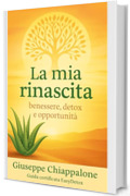 La mia rinascita: Benessere, detox e opportunit&agrave;