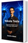 Nikola Tesla: Il genio che anticip&ograve; il futuro dell&rsquo;energia e della scienza