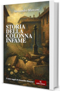Storia della colonna infame - Annotato: L&rsquo;unico saggio di Alessandro Manzoni, ispirato a una storia vera
