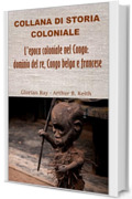L&rsquo;epoca coloniale nel Congo: dominio del re, Congo belga e francese (COLLANA DI STORIA COLONIALE)