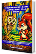 Favola per Bambini 1-5 Anni: Lampo e i Segreti della Natura: Storie della buonanotte e favole educative che insegnano ascolto, fiducia, gioia nei giorni grigi e amicizia, con racconti brevi