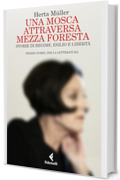 Una mosca attraversa mezza foresta: Storie di regime, esilio e libert&agrave;