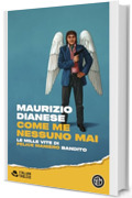 Come me nessuno mai: Le mille vite di Felice Maniero bandito