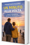 UN MINUTO ALLA VOLTA: Come si ricomincia quando la vita fa paura